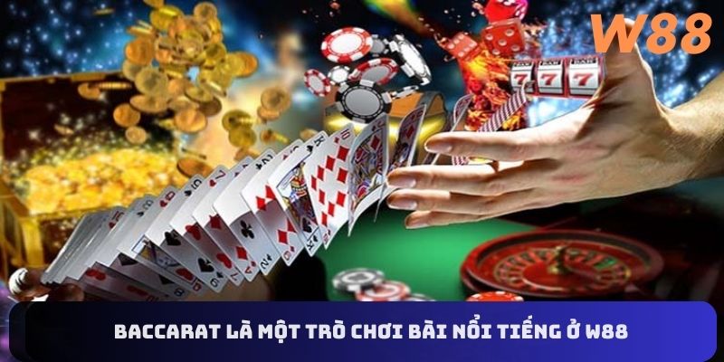 Baccarat là trò cá cược bài nổi tiếng ở W88