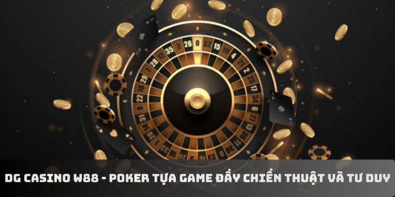 DG casino W88 - Poker tựa game đầy chiến thuật và tư duy