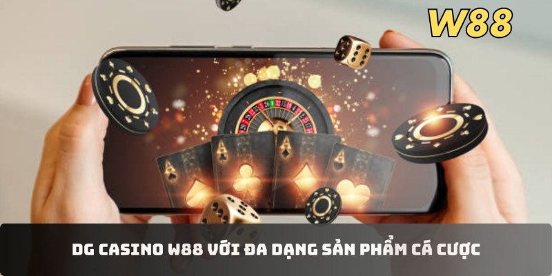 DG casino W88 với đa dạng sản phẩm cá cược