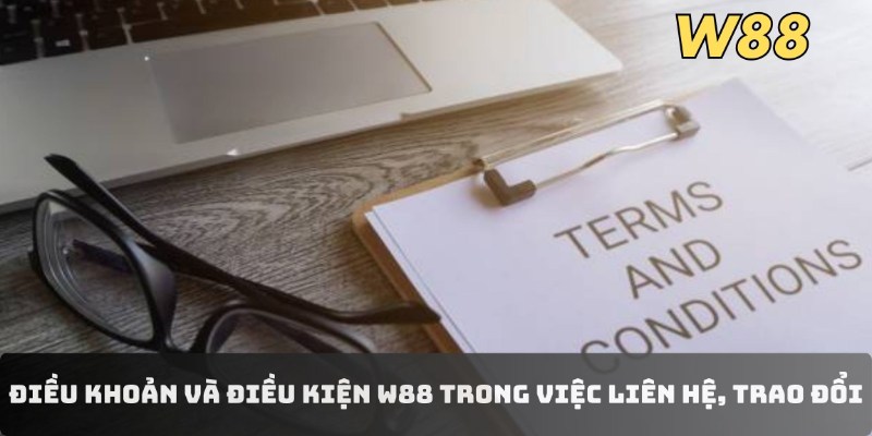 Điều khoản và điều kiện W88 trong việc liên hệ, trao đổi